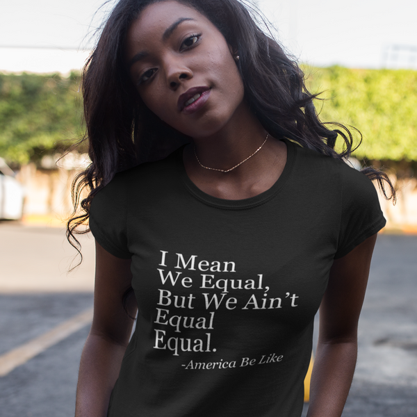 We Ain't Equal (Unisex)