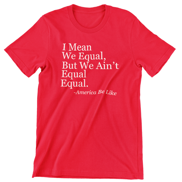 We Ain't Equal (Unisex)