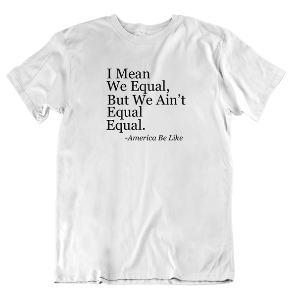 We Ain't Equal (Unisex)