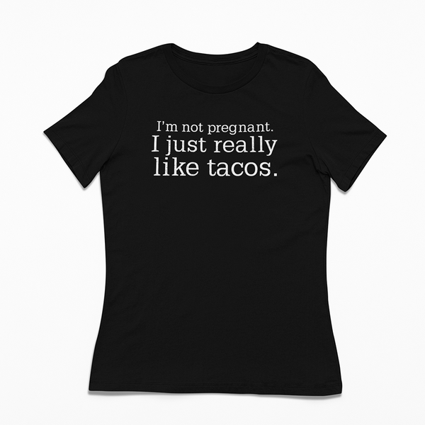 I'm Not Pregnant. I Just Really Like Tacos Women's Tee