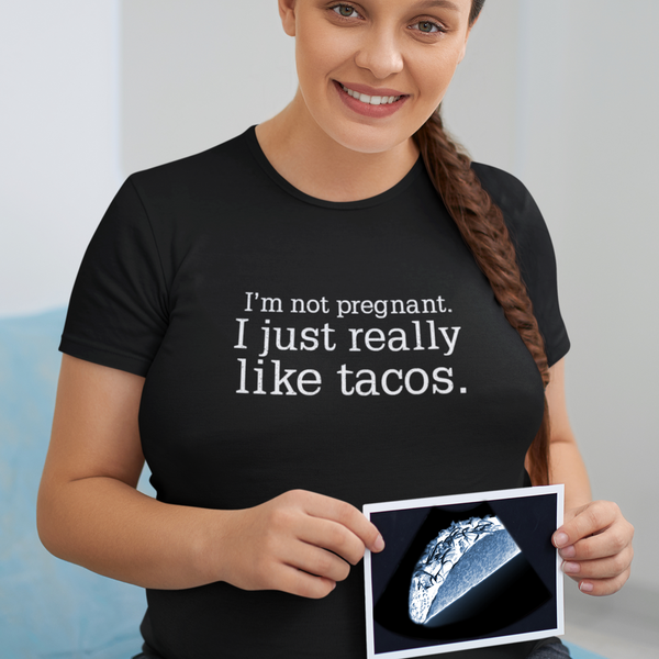 I'm Not Pregnant. I Just Really Like Tacos Women's Tee